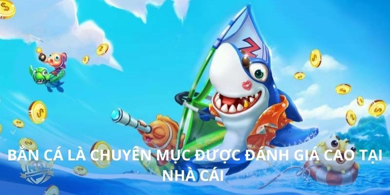Bắn cá là chuyên mục được đánh giá cao tại nhà cái