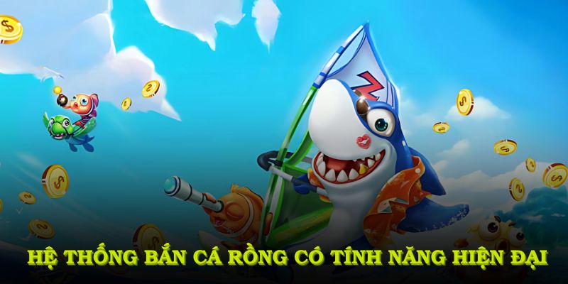 Hệ thống bắn cá rồng tích hợp các tính năng hiện đại nhất hỗ trợ người chơi săn cá