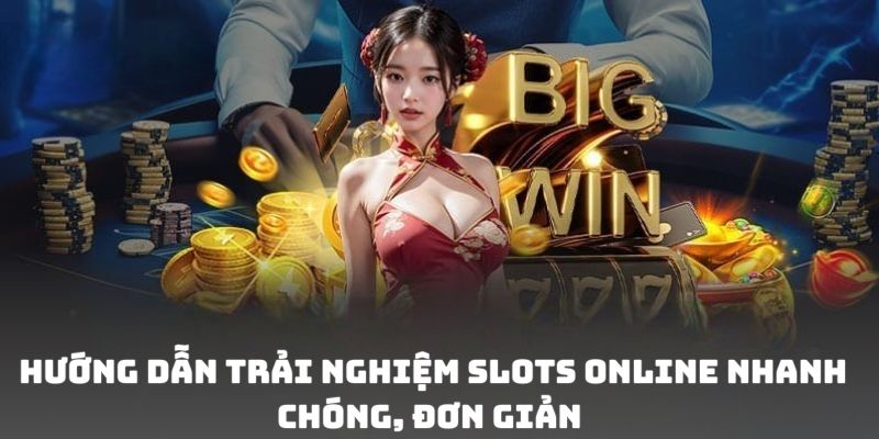 Hướng dẫn trải nghiệm slots online nhanh chóng, đơn giản